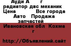 Ауди А4/1995г 1,6 adp радиатор двс механик › Цена ­ 2 500 - Все города Авто » Продажа запчастей   . Ивановская обл.,Кохма г.